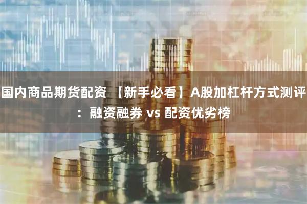 国内商品期货配资 【新手必看】A股加杠杆方式测评：融资融券 